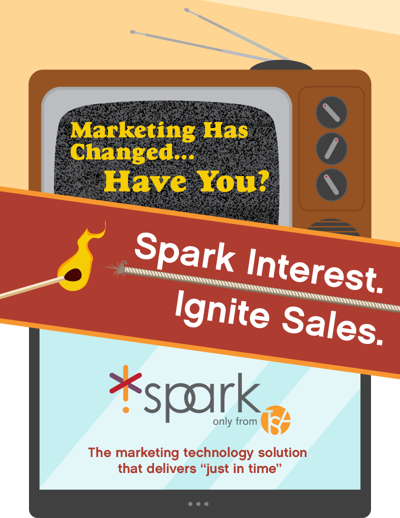 Marketing has changed... Have you? Spark Interest. Ignite Sales. Introducing Spark from Total Spectrum. The marketing technology solution that delivers "just in time"